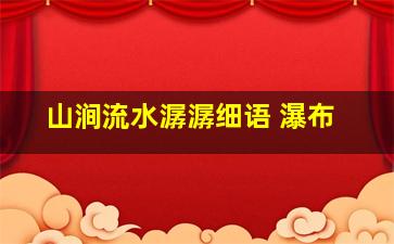 山涧流水潺潺细语 瀑布